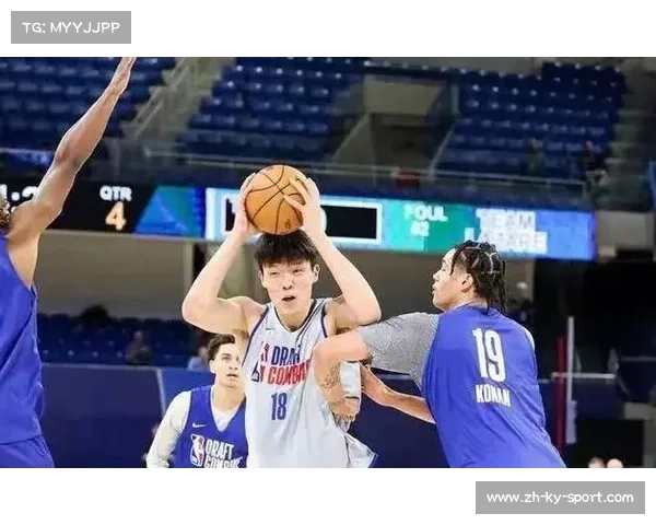 杨瀚森联合试训表现突出首轮末段选秀顺位预测更新